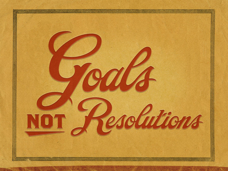 Goals, Not Resolutions